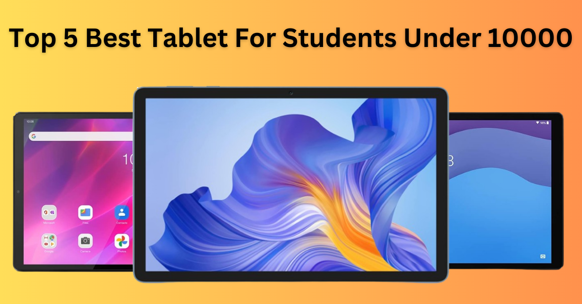 Top 5 Best Tablet For Students Under 10000